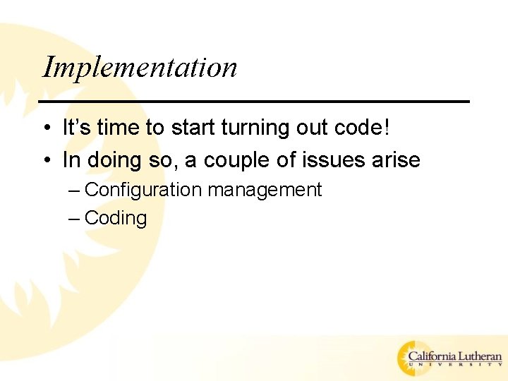 Implementation • It’s time to start turning out code! • In doing so, a