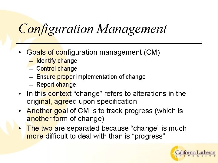 Configuration Management • Goals of configuration management (CM) – – Identify change Control change