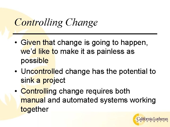 Controlling Change • Given that change is going to happen, we’d like to make
