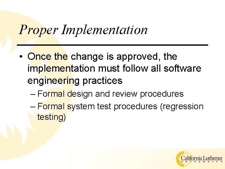Proper Implementation • Once the change is approved, the implementation must follow all software
