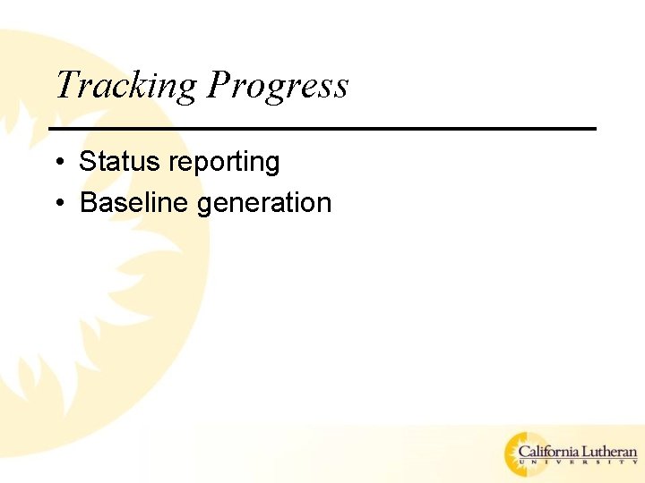 Tracking Progress • Status reporting • Baseline generation 
