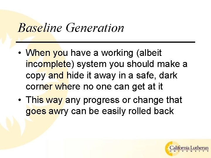 Baseline Generation • When you have a working (albeit incomplete) system you should make