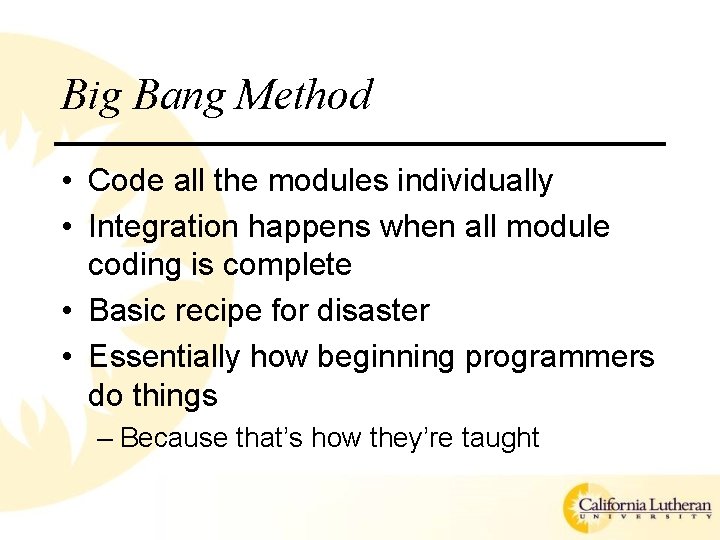 Big Bang Method • Code all the modules individually • Integration happens when all