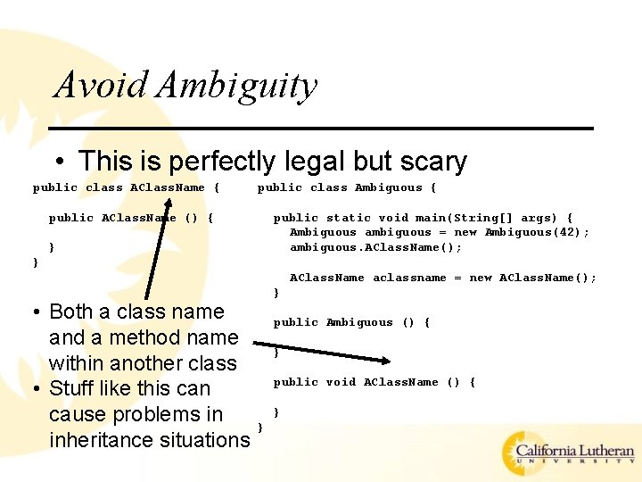 Avoid Ambiguity • This is perfectly legal but scary public class AClass. Name {