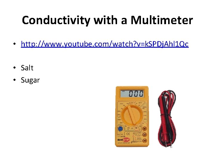 Conductivity with a Multimeter • http: //www. youtube. com/watch? v=k. SPDj. Ahl 1 Qc