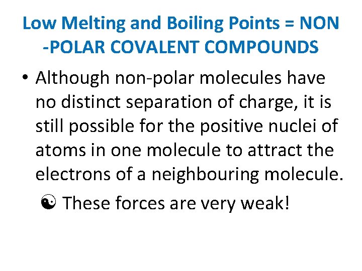 Low Melting and Boiling Points = NON -POLAR COVALENT COMPOUNDS • Although non-polar molecules