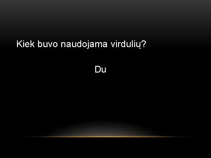 Kiek buvo naudojama virdulių? Du 