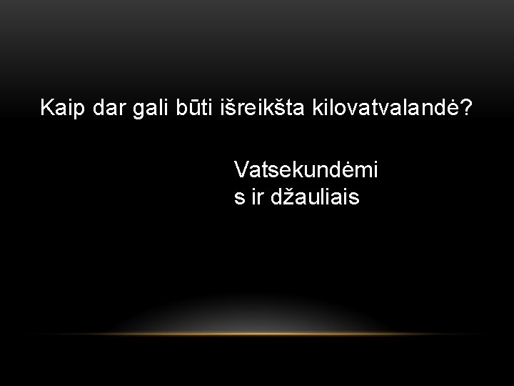 Kaip dar gali būti išreikšta kilovatvalandė? Vatsekundėmi s ir džauliais 