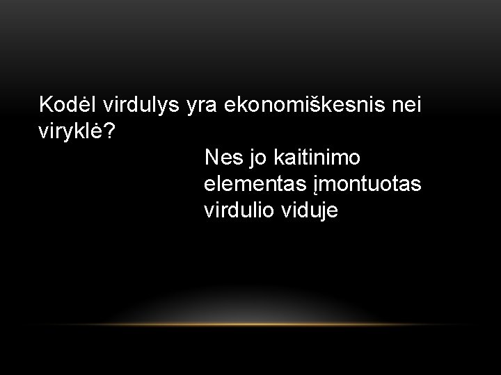 Kodėl virdulys yra ekonomiškesnis nei viryklė? Nes jo kaitinimo elementas įmontuotas virdulio viduje 