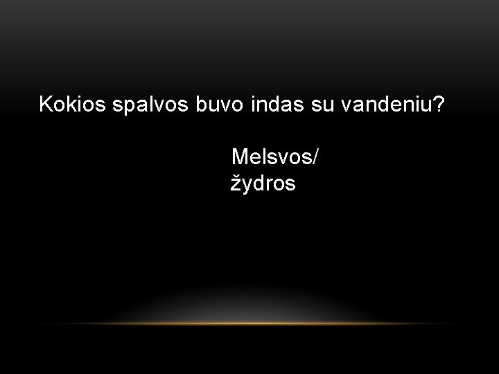 Kokios spalvos buvo indas su vandeniu? Melsvos/ žydros 