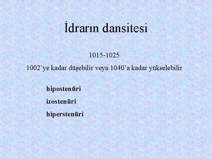 İdrarın dansitesi 1015 -1025 1002’ye kadar düşebilir veya 1040’a kadar yükselebilir hipostenüri izostenüri hiperstenüri