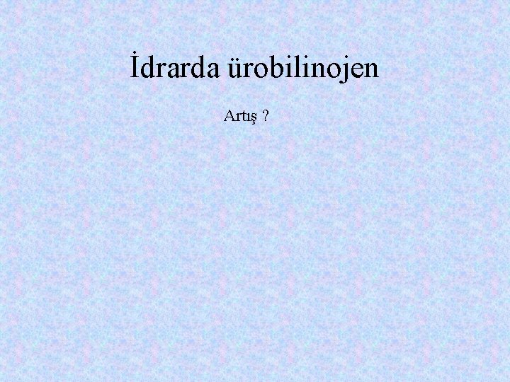 İdrarda ürobilinojen Artış ? 