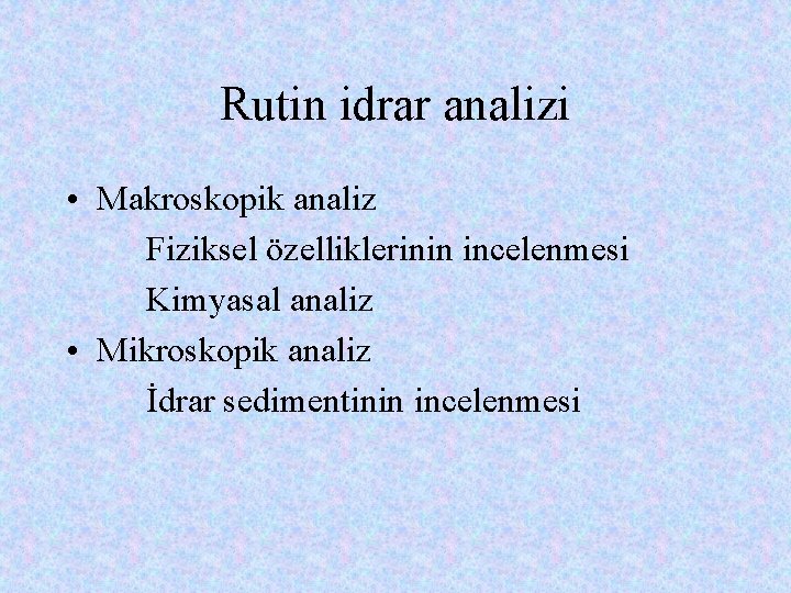 Rutin idrar analizi • Makroskopik analiz Fiziksel özelliklerinin incelenmesi Kimyasal analiz • Mikroskopik analiz