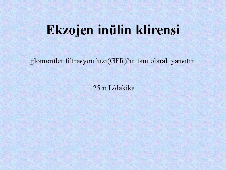 Ekzojen inülin klirensi glomerüler filtrasyon hızı(GFR)’nı tam olarak yansıtır 125 m. L/dakika 