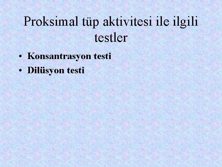 Proksimal tüp aktivitesi ile ilgili testler • Konsantrasyon testi • Dilüsyon testi 