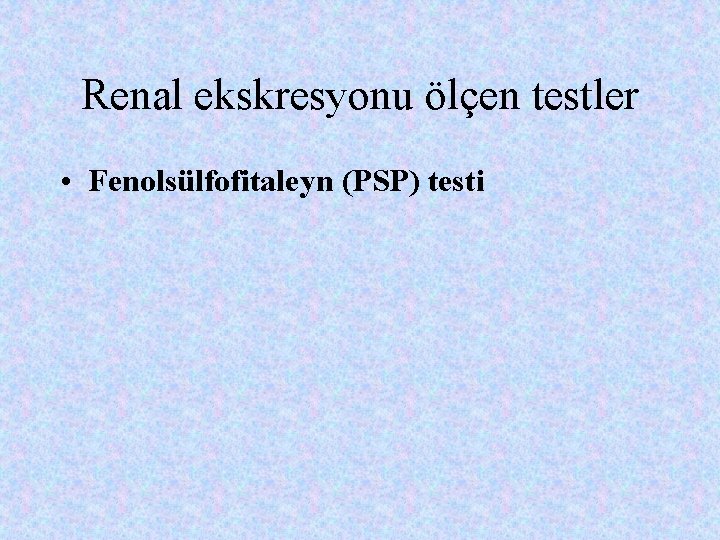 Renal ekskresyonu ölçen testler • Fenolsülfofitaleyn (PSP) testi 