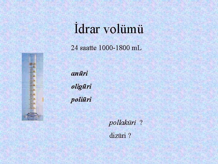 İdrar volümü 24 saatte 1000 -1800 m. L anüri oligüri poliüri pollaküri ? dizüri