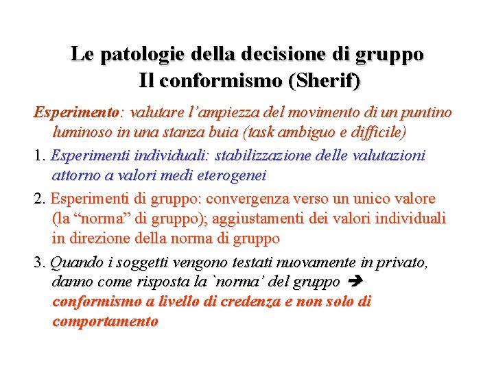 Le patologie della decisione di gruppo Il conformismo (Sherif) Esperimento: valutare l’ampiezza del movimento