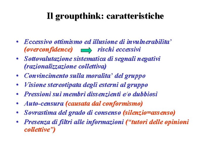 Il groupthink: caratteristiche • Eccessivo ottimismo ed illusione di invulnerabilita’ (overconfidence) rischi eccessivi •