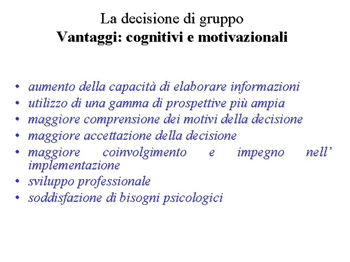 La decisione di gruppo Vantaggi: cognitivi e motivazionali • • • aumento della capacità