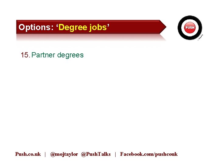 Options: ‘Degree jobs’ 15. Partner degrees Push. co. uk | @mojtaylor @Push. Talks |