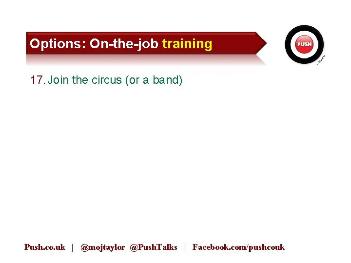 Options: On-the-job training 17. Join the circus (or a band) Push. co. uk |