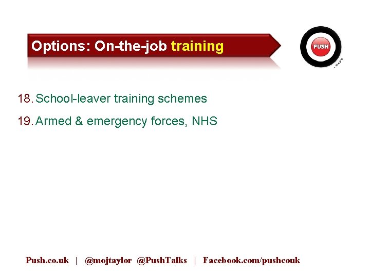 Options: On-the-job training 18. School-leaver training schemes 19. Armed & emergency forces, NHS Push.