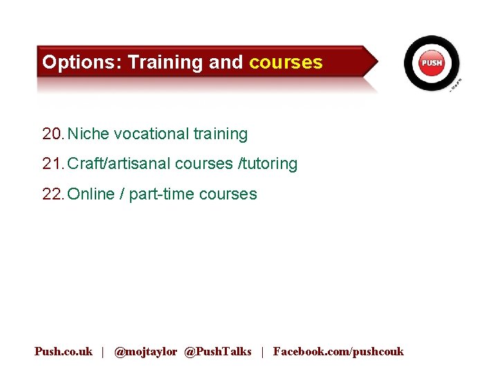 Options: Training and courses 20. Niche vocational training 21. Craft/artisanal courses /tutoring 22. Online