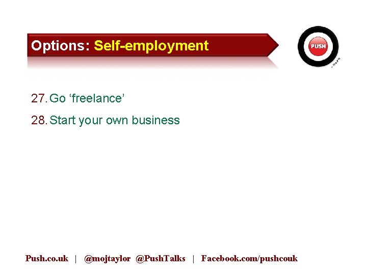 Options: Self-employment 27. Go ‘freelance’ 28. Start your own business Push. co. uk |