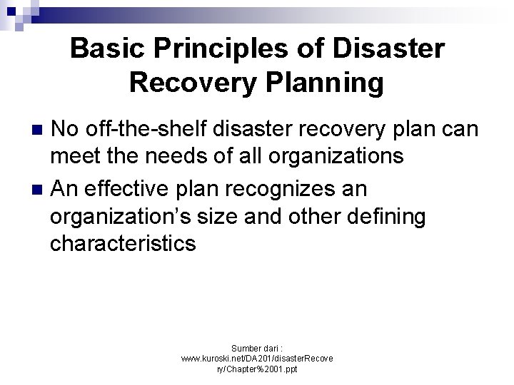 Basic Principles of Disaster Recovery Planning No off-the-shelf disaster recovery plan can meet the
