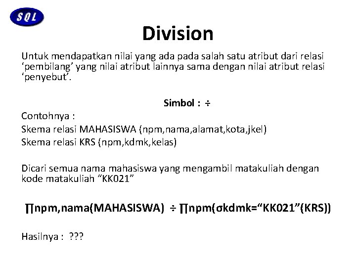 Division Untuk mendapatkan nilai yang ada pada salah satu atribut dari relasi ‘pembilang’ yang