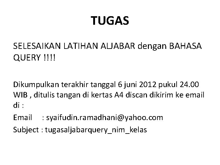 TUGAS SELESAIKAN LATIHAN ALJABAR dengan BAHASA QUERY !!!! Dikumpulkan terakhir tanggal 6 juni 2012