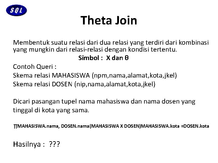 Theta Join Membentuk suatu relasi dari dua relasi yang terdiri dari kombinasi yang mungkin