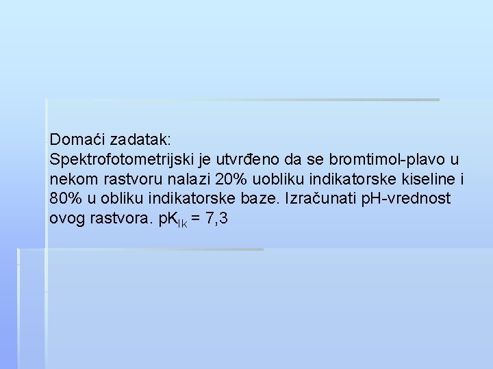 Domaći zadatak: Spektrofotometrijski je utvrđeno da se bromtimol-plavo u nekom rastvoru nalazi 20% uobliku