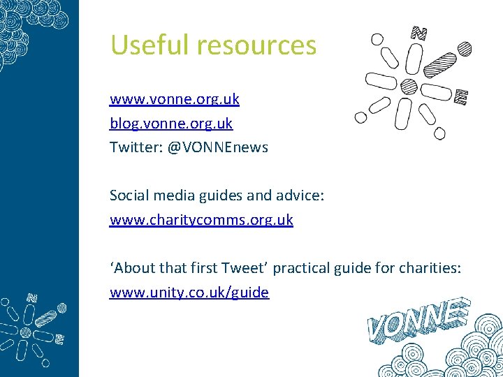 Useful resources www. vonne. org. uk blog. vonne. org. uk Twitter: @VONNEnews Social media