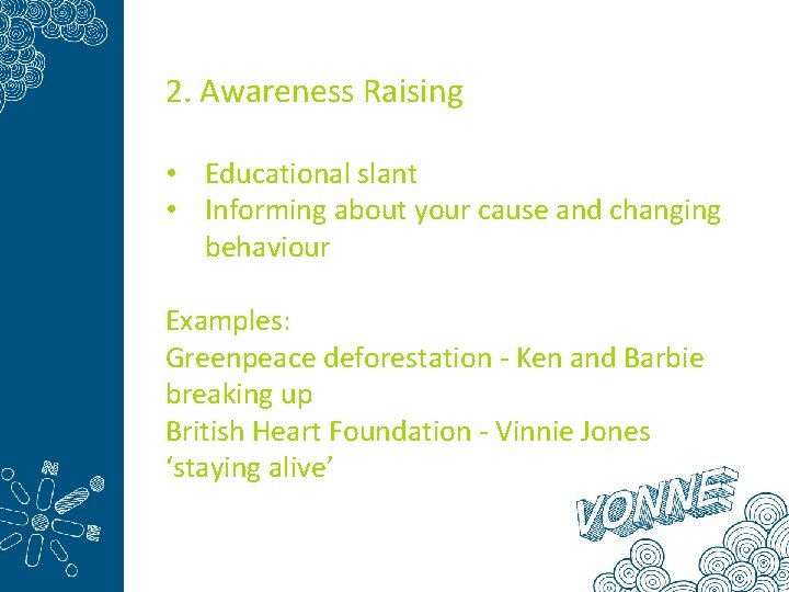 2. Awareness Raising • Educational slant • Informing about your cause and changing behaviour