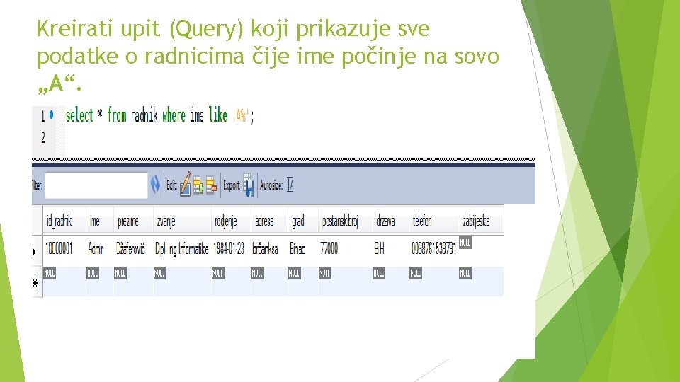 Kreirati upit (Query) koji prikazuje sve podatke o radnicima čije ime počinje na sovo Kreirati upit (Query) koji prikazuje sve podatke o radnicima čije ime počinje na sovo