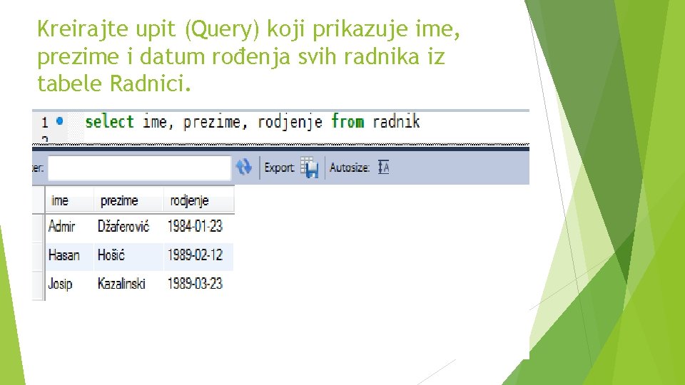 Kreirajte upit (Query) koji prikazuje ime, prezime i datum rođenja svih radnika iz tabele