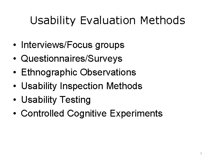 Usability Evaluation Methods • • • Interviews/Focus groups Questionnaires/Surveys Ethnographic Observations Usability Inspection Methods