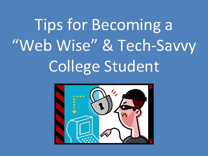 Tips for Becoming a “Web Wise” & Tech-Savvy College Student 