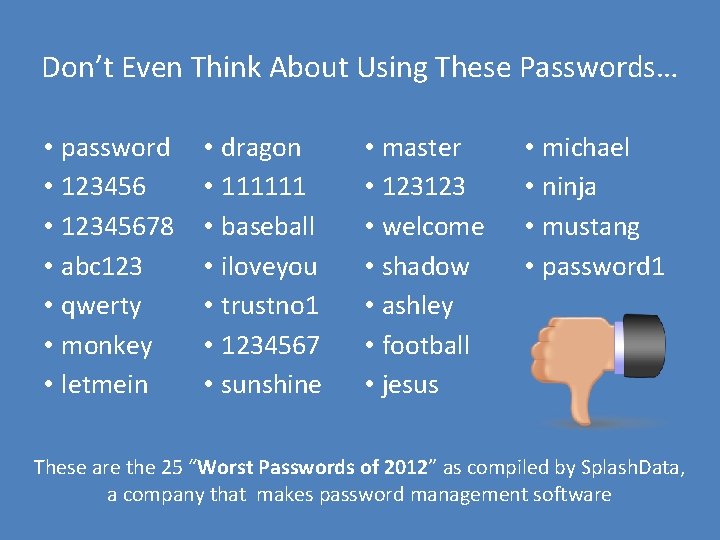 Don’t Even Think About Using These Passwords… • password • 12345678 • abc 123