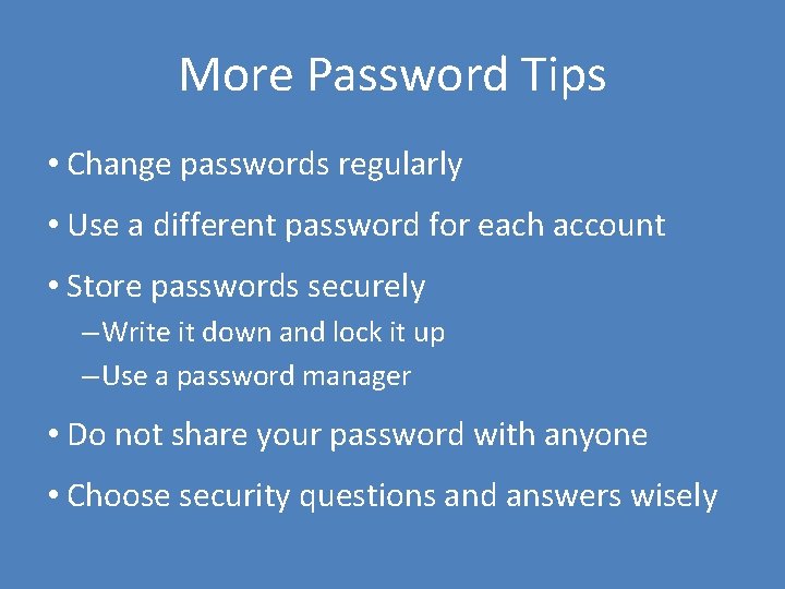 More Password Tips • Change passwords regularly • Use a different password for each