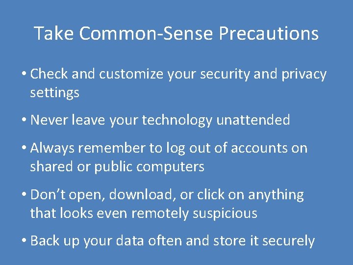 Take Common-Sense Precautions • Check and customize your security and privacy settings • Never
