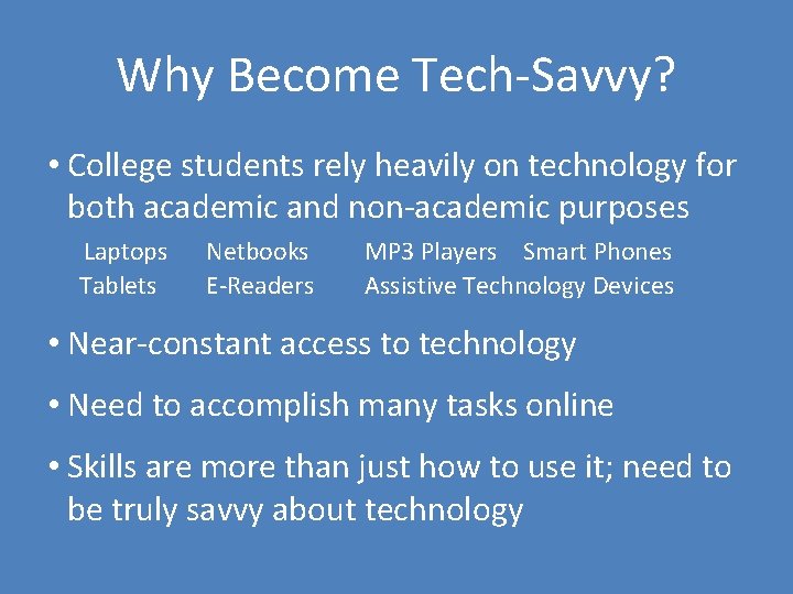 Why Become Tech-Savvy? • College students rely heavily on technology for both academic and