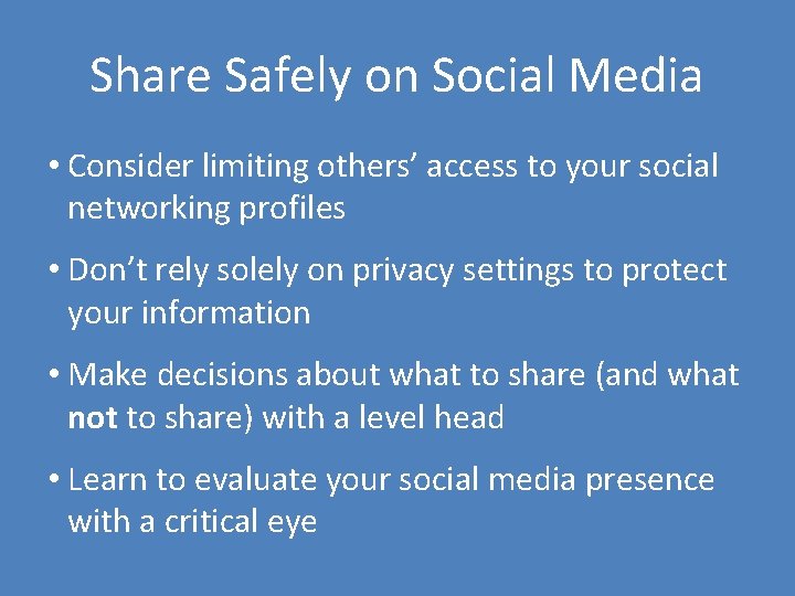 Share Safely on Social Media • Consider limiting others’ access to your social networking