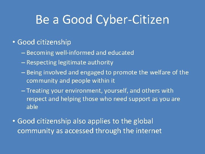 Be a Good Cyber-Citizen • Good citizenship – Becoming well-informed and educated – Respecting