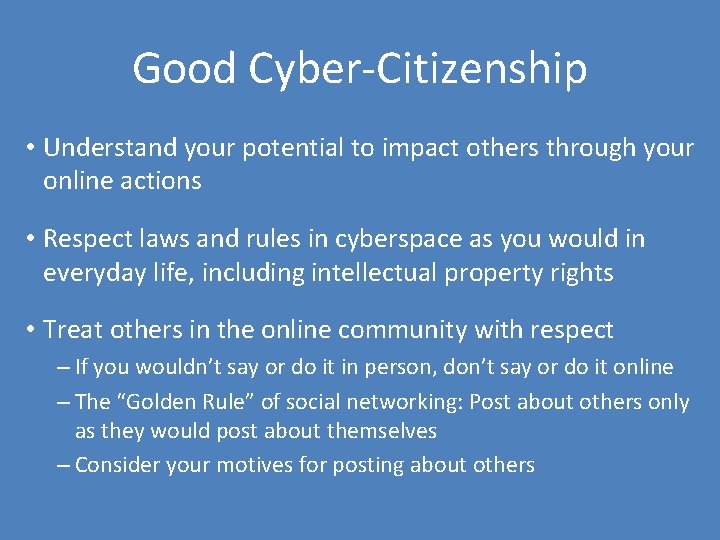 Good Cyber-Citizenship • Understand your potential to impact others through your online actions •