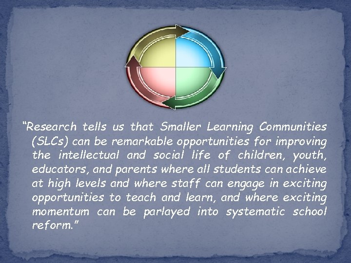 “Research tells us that Smaller Learning Communities (SLCs) can be remarkable opportunities for improving