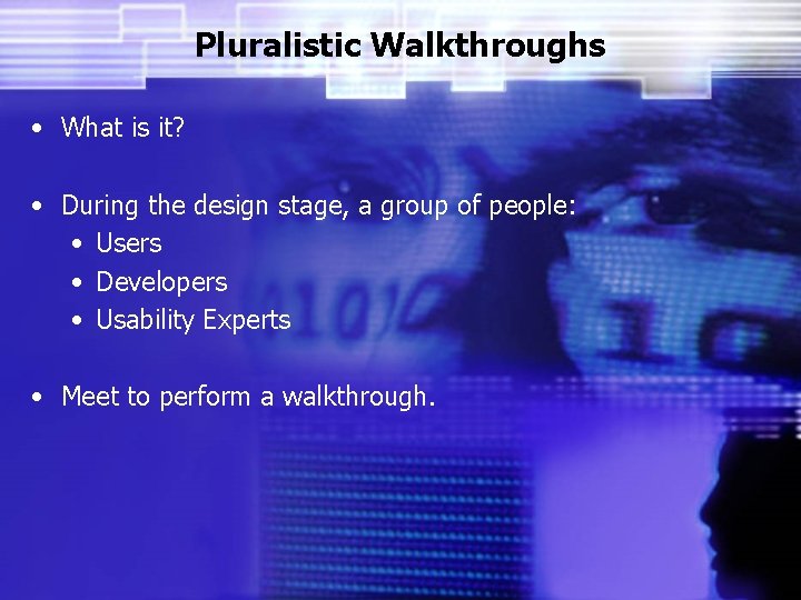 Pluralistic Walkthroughs • What is it? • During the design stage, a group of