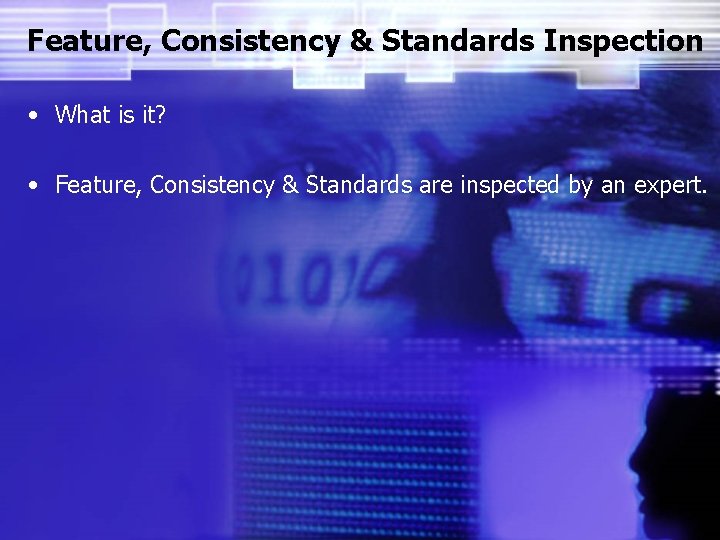 Feature, Consistency & Standards Inspection • What is it? • Feature, Consistency & Standards